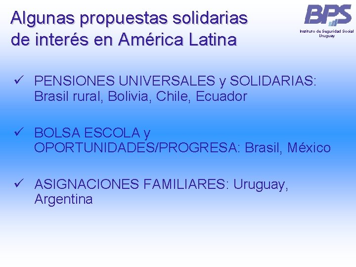 Algunas propuestas solidarias de interés en América Latina Instituto de Seguridad Social Uruguay ü Algunas propuestas solidarias de interés en América Latina Instituto de Seguridad Social Uruguay ü