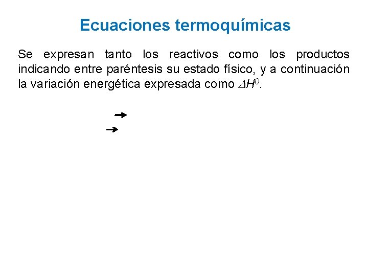 Ecuaciones termoquímicas Se expresan tanto los reactivos como los productos indicando entre paréntesis su Ecuaciones termoquímicas Se expresan tanto los reactivos como los productos indicando entre paréntesis su