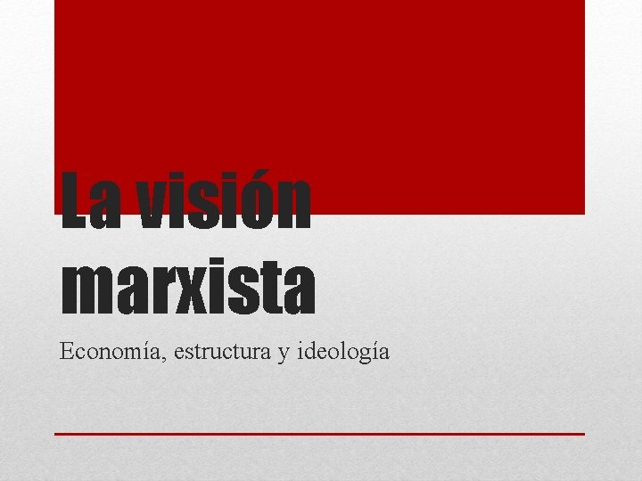 La visión marxista Economía, estructura y ideología 