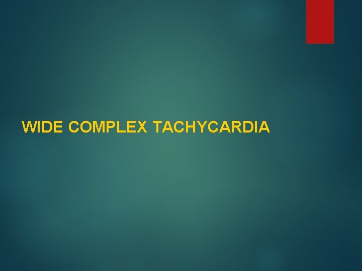 WIDE COMPLEX TACHYCARDIA 