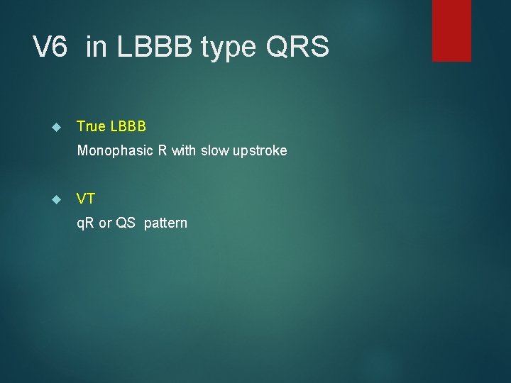 V 6 in LBBB type QRS True LBBB Monophasic R with slow upstroke VT