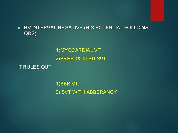  HV INTERVAL NEGATIVE (HIS POTENTIAL FOLLOWS QRS) 1)MYOCARDIAL VT 2)PREECXCITED SVT IT RULES