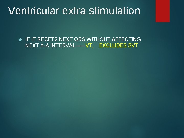 Ventricular extra stimulation IF IT RESETS NEXT QRS WITHOUT AFFECTING NEXT A-A INTERVAL------VT, EXCLUDES