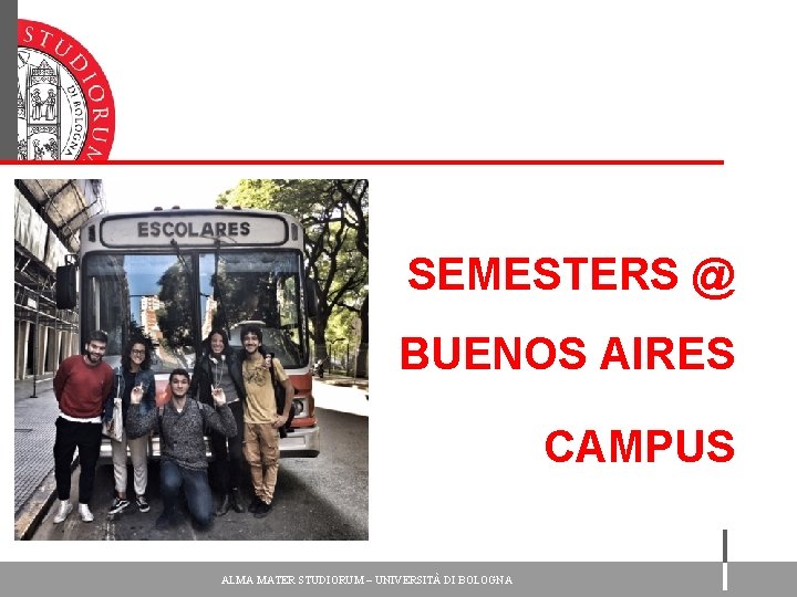 SEMESTERS @ BUENOS AIRES CAMPUS ALMA MATER STUDIORUM – UNIVERSITÀ DI BOLOGNA 
