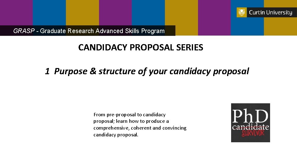 GRASP - Graduate Research Advanced Skills Program CANDIDACY PROPOSAL SERIES 1 Purpose & structure