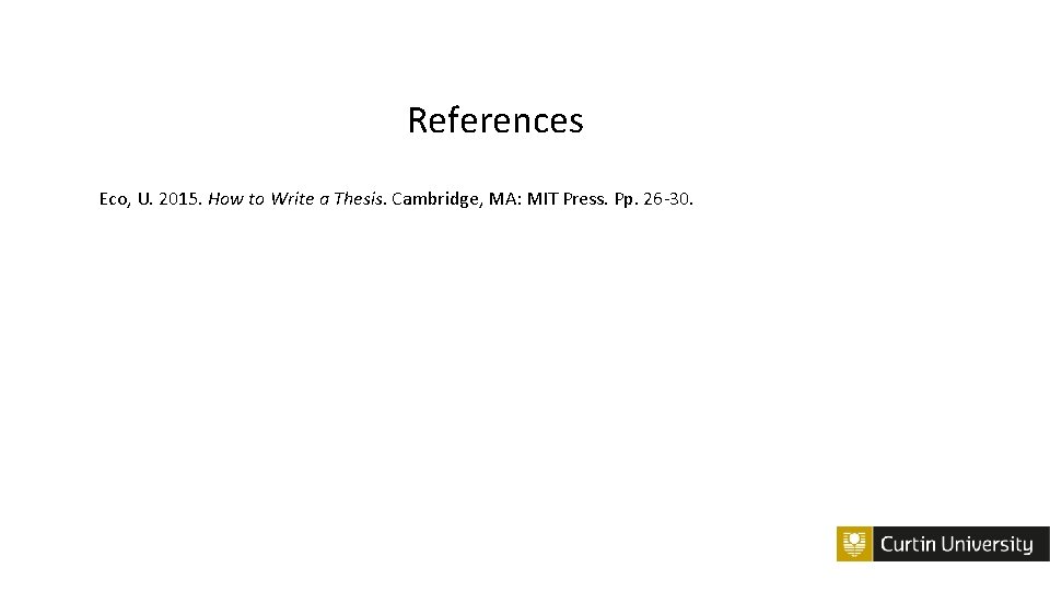 References Eco, U. 2015. How to Write a Thesis. Cambridge, MA: MIT Press. Pp.