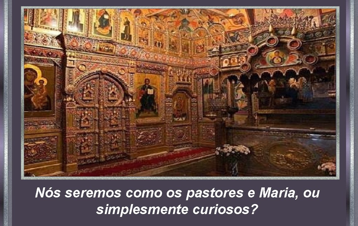Nós seremos como os pastores e Maria, ou simplesmente curiosos? 