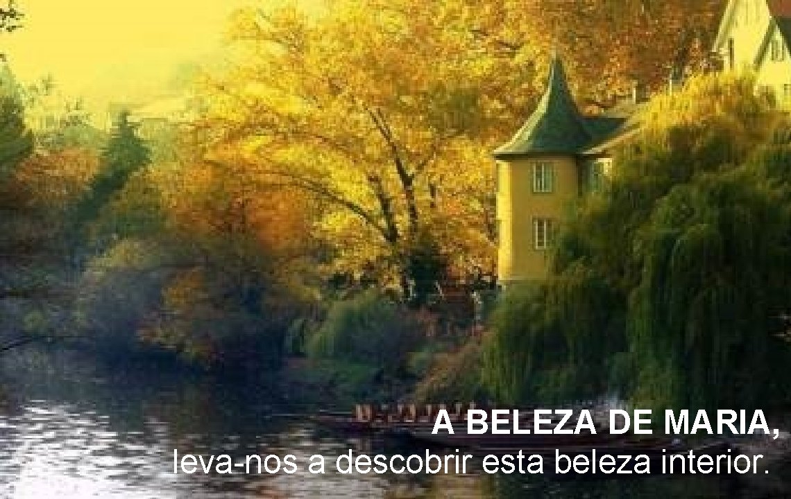  A BELEZA DE MARIA, leva nos a descobrir esta beleza interior. 