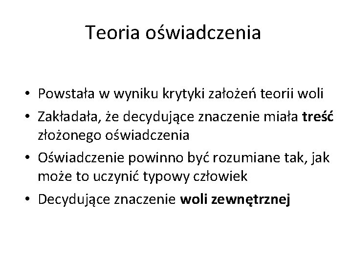 Teoria oświadczenia • Powstała w wyniku krytyki założeń teorii woli • Zakładała, że decydujące