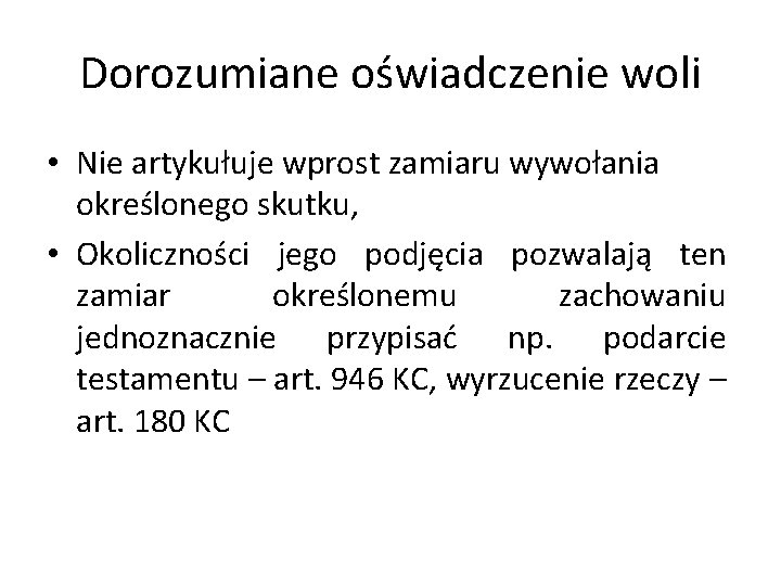 Dorozumiane oświadczenie woli • Nie artykułuje wprost zamiaru wywołania określonego skutku, • Okoliczności jego