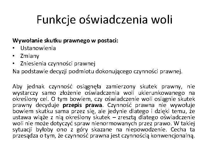 Funkcje oświadczenia woli Wywołanie skutku prawnego w postaci: • Ustanowienia • Zmiany • Zniesienia