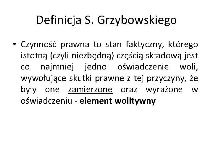 Definicja S. Grzybowskiego • Czynność prawna to stan faktyczny, którego istotną (czyli niezbędną) częścią