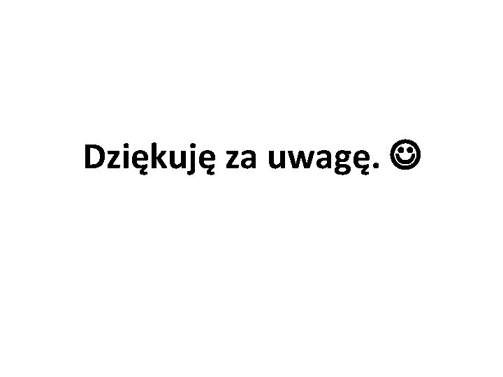 Dziękuję za uwagę. 