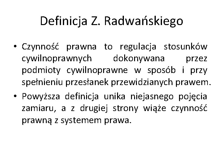 Definicja Z. Radwańskiego • Czynność prawna to regulacja stosunków cywilnoprawnych dokonywana przez podmioty cywilnoprawne