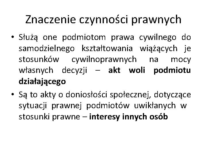 Znaczenie czynności prawnych • Służą one podmiotom prawa cywilnego do samodzielnego kształtowania wiążących je