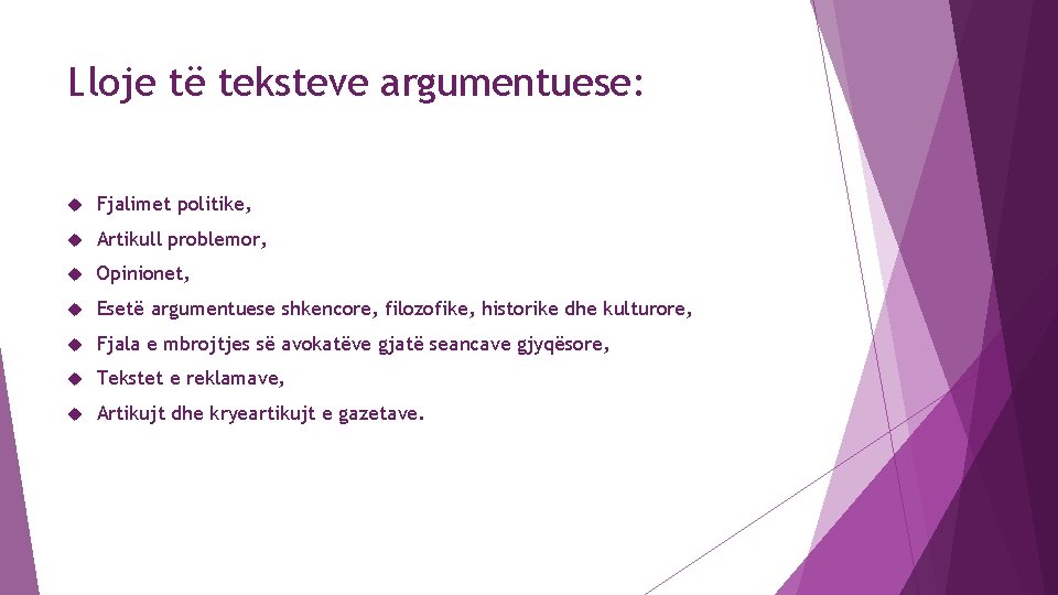 Lloje të teksteve argumentuese: Fjalimet politike, Artikull problemor, Opinionet, Esetë argumentuese shkencore, filozofike, historike Lloje të teksteve argumentuese: Fjalimet politike, Artikull problemor, Opinionet, Esetë argumentuese shkencore, filozofike, historike
