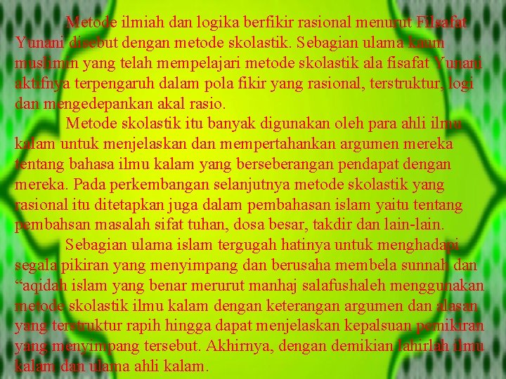 Metode ilmiah dan logika berfikir rasional menurut Filsafat Yunani disebut dengan metode skolastik. Sebagian