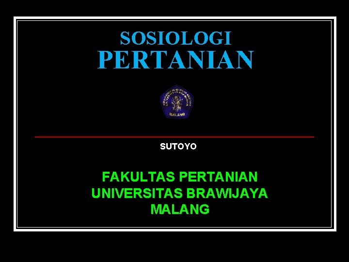 SOSIOLOGI PERTANIAN SUTOYO FAKULTAS PERTANIAN UNIVERSITAS BRAWIJAYA MALANG 