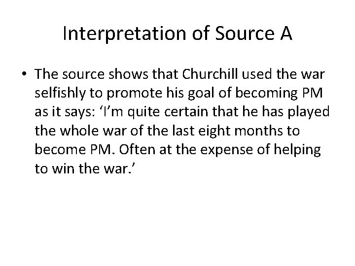 Interpretation of Source A • The source shows that Churchill used the war selfishly