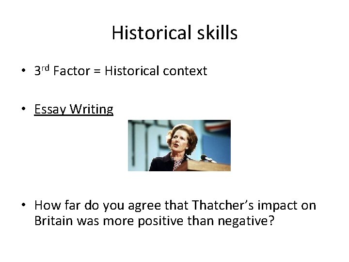 Historical skills • 3 rd Factor = Historical context • Essay Writing • How