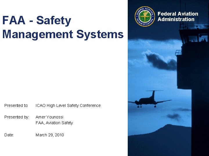 FAA - Safety Management Systems Presented to: ICAO High Level Safety Conference Presented by: