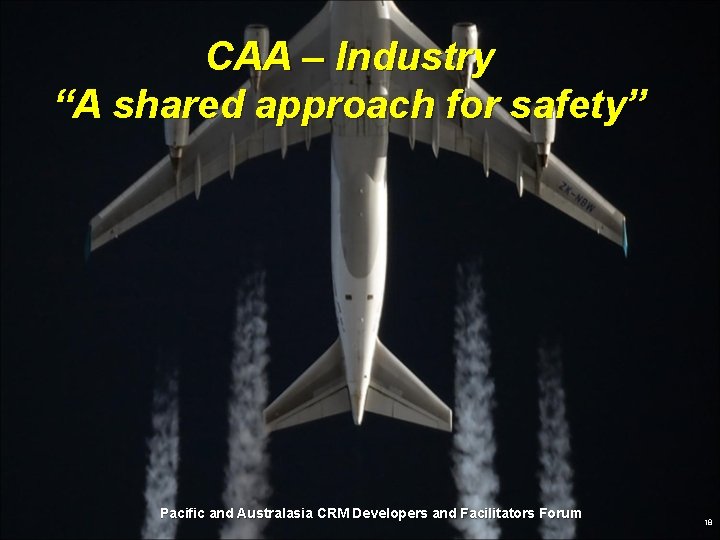 CAA – Industry “A shared approach for safety” Pacific and Australasia CRM Developers and CAA – Industry “A shared approach for safety” Pacific and Australasia CRM Developers and