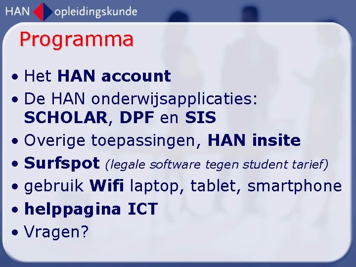 Programma • Het HAN account • De HAN onderwijsapplicaties: SCHOLAR, DPF en SIS •