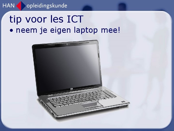 tip voor les ICT • neem je eigen laptop mee! 