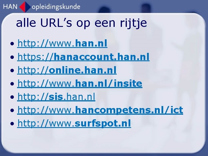alle URL’s op een rijtje • http: //www. han. nl • https: //hanaccount. han.
