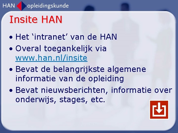 Insite HAN • Het ‘intranet’ van de HAN • Overal toegankelijk via www. han.