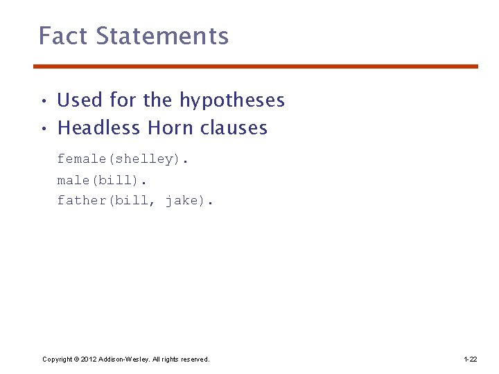 Fact Statements • Used for the hypotheses • Headless Horn clauses female(shelley). male(bill). father(bill,