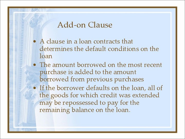 Add-on Clause • A clause in a loan contracts that determines the default conditions