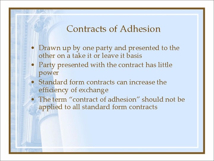 Contracts of Adhesion • Drawn up by one party and presented to the other