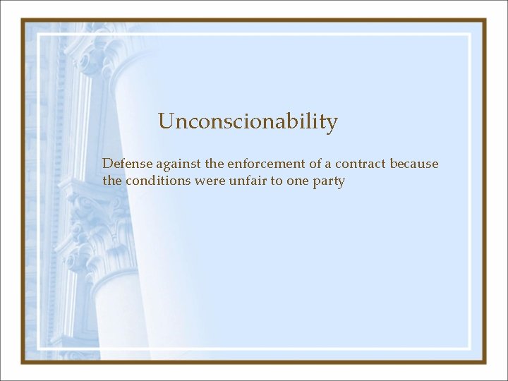 Unconscionability Defense against the enforcement of a contract because the conditions were unfair to