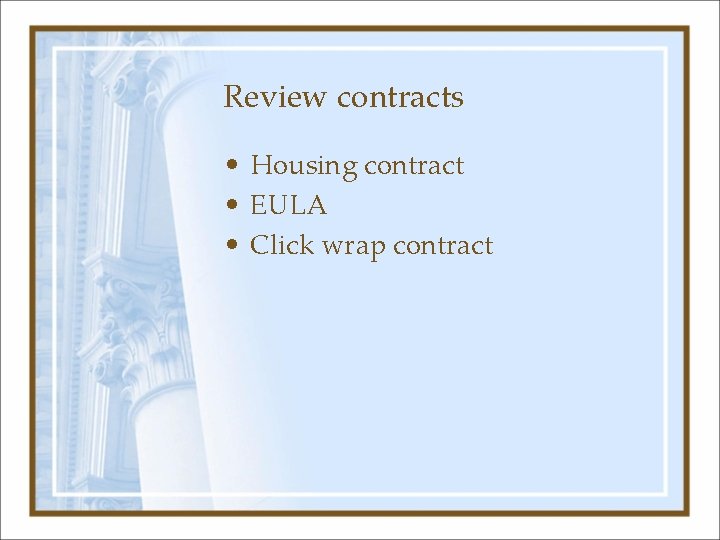 Review contracts • Housing contract • EULA • Click wrap contract 