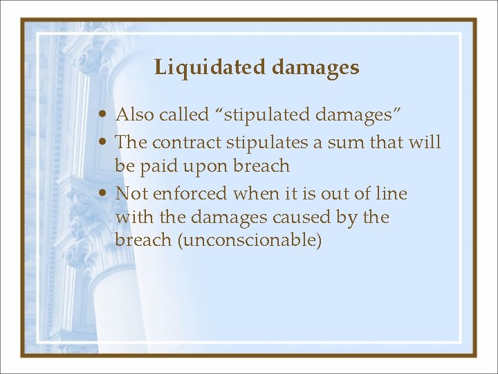 Liquidated damages • Also called “stipulated damages” • The contract stipulates a sum that