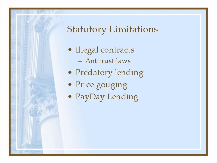 Statutory Limitations • Illegal contracts – Antitrust laws • Predatory lending • Price gouging