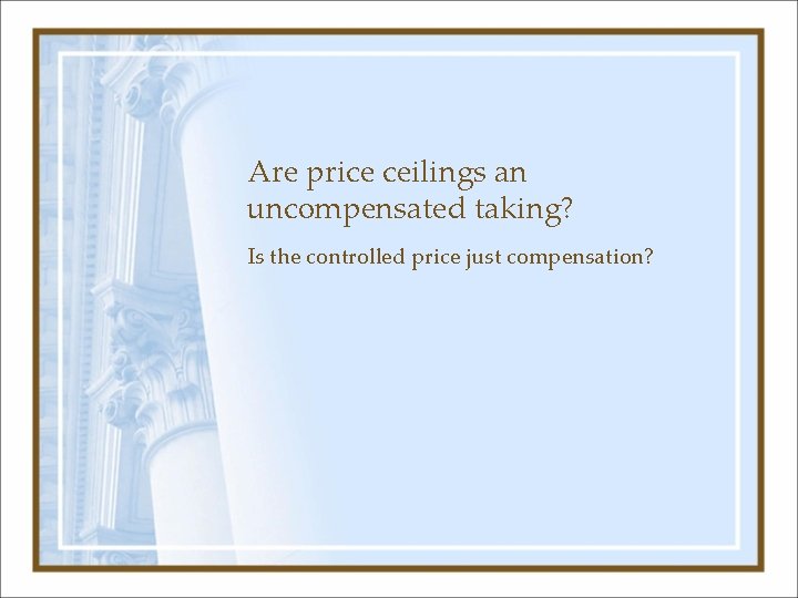 Are price ceilings an uncompensated taking? Is the controlled price just compensation? 