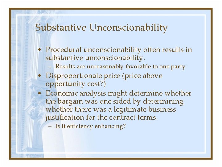 Substantive Unconscionability • Procedural unconscionability often results in substantive unconscionability. – Results are unreasonably