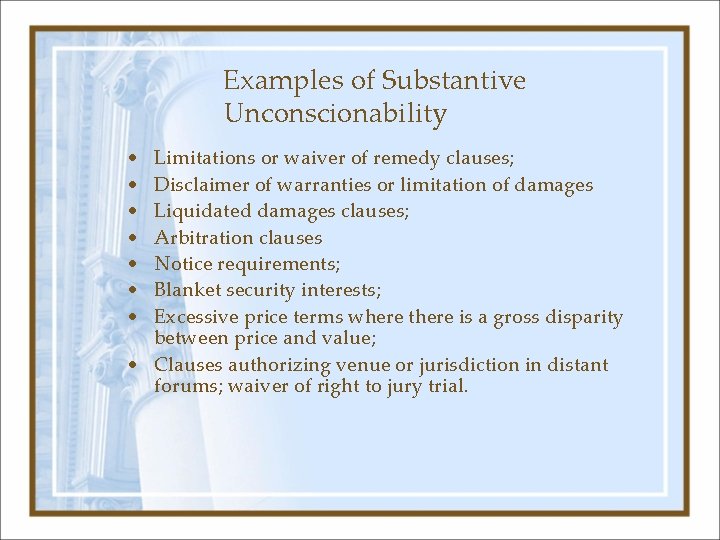 Examples of Substantive Unconscionability • • Limitations or waiver of remedy clauses; Disclaimer of