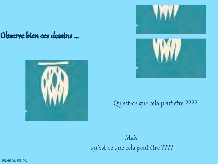  Observe bien ces dessins … Qu’est-ce que cela peut être ? ? Mais