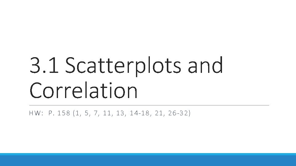 3. 1 Scatterplots and Correlation HW: P. 158 (1, 5, 7, 11, 13, 14