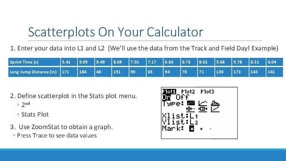 Scatterplots On Your Calculator 1. Enter your data into L 1 and L 2