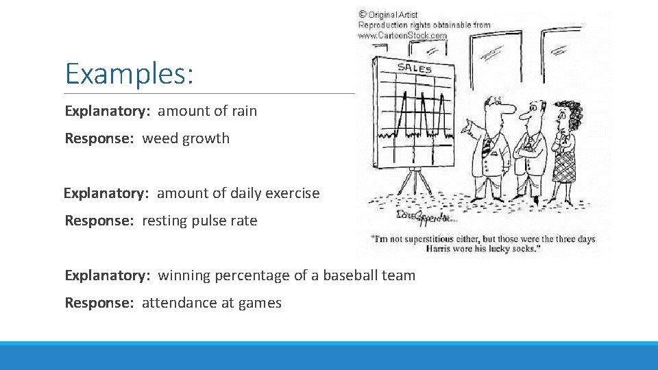 Examples: Explanatory: amount of rain Response: weed growth Explanatory: amount of daily exercise Response: