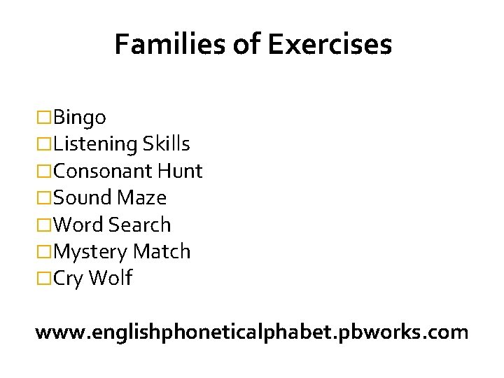 Families of Exercises �Bingo �Listening Skills �Consonant Hunt �Sound Maze �Word Search �Mystery Match