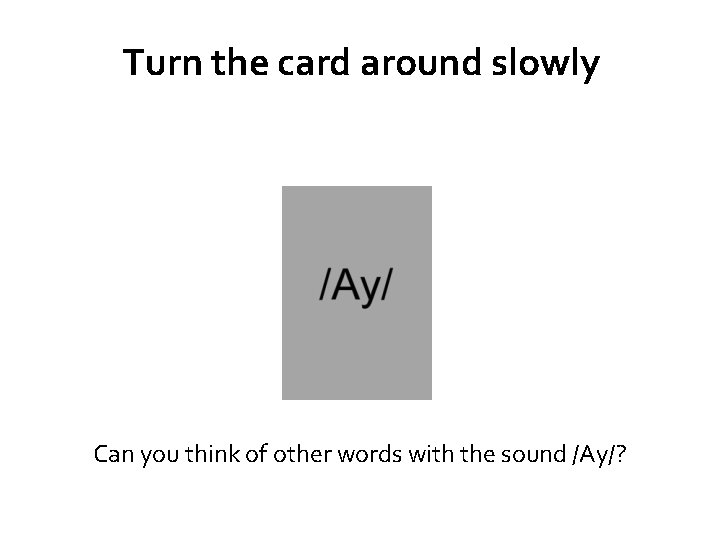 Turn the card around slowly Can you think of other words with the sound