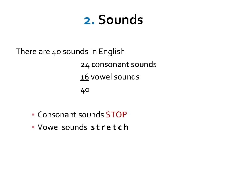 2. Sounds There are 40 sounds in English 24 consonant sounds 16 vowel sounds
