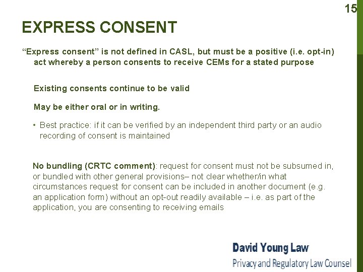 15 EXPRESS CONSENT “Express consent” is not defined in CASL, but must be a