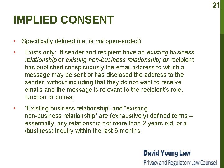21 IMPLIED CONSENT • Specifically defined (i. e. is not open-ended) • Exists only: