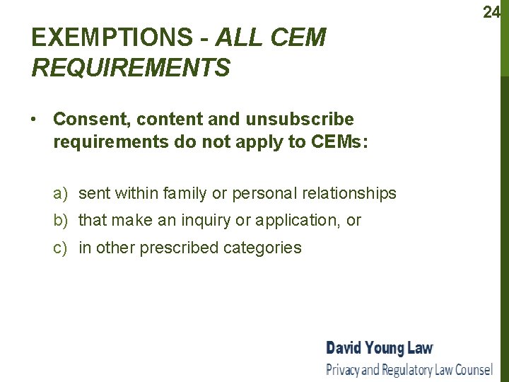 24 EXEMPTIONS - ALL CEM REQUIREMENTS • Consent, content and unsubscribe requirements do not